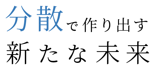 分散で作り出す新たな未来